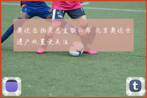 奥运缶拍卖总金额公布 北京奥运会遗产处置受关注