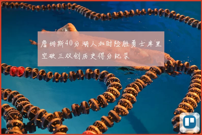 詹姆斯40分湖人加时险胜勇士库里空砍三双创历史得分纪录