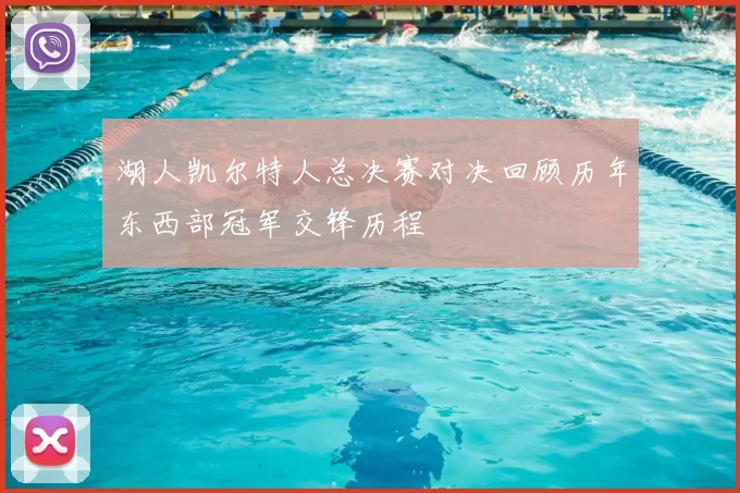 湖人凯尔特人总决赛对决回顾历年东西部冠军交锋历程