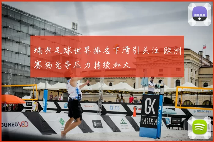 瑞典足球世界排名下滑引关注 欧洲赛场竞争压力持续加大