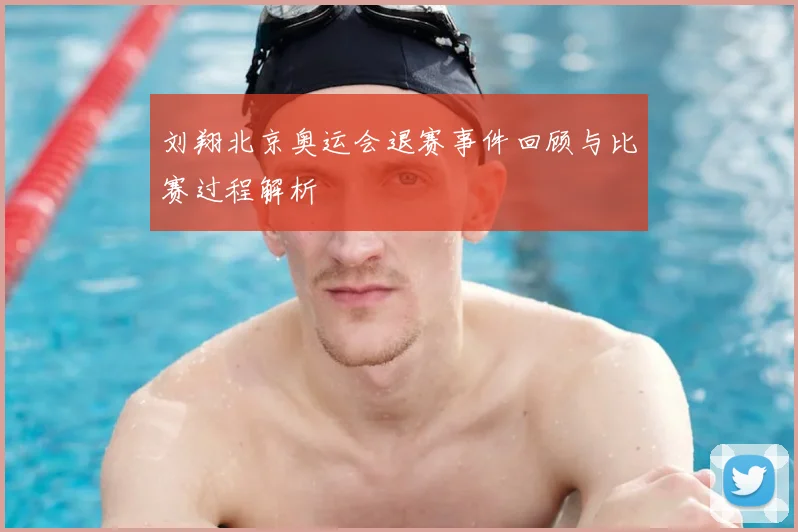 刘翔北京奥运会退赛事件回顾与比赛过程解析